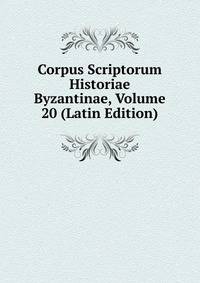 Corpus Scriptorum Historiae Byzantinae, Volume 20 (Latin Edition)