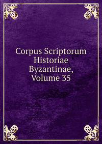 Corpus Scriptorum Historiae Byzantinae, Volume 35