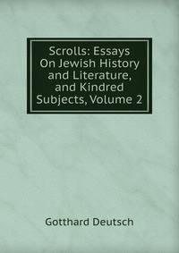 Scrolls: Essays On Jewish History and Literature, and Kindred Subjects, Volume 2