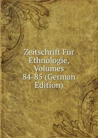 Zeitschrift Fur Ethnologie, Volumes 84-85 (German Edition)