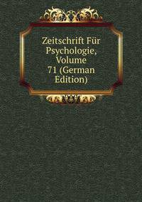 Zeitschrift Fur Psychologie, Volume 71 (German Edition)