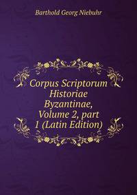 Corpus Scriptorum Historiae Byzantinae, Volume 2, part 1 (Latin Edition)
