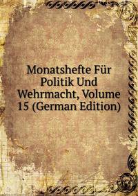 Monatshefte Fur Politik Und Wehrmacht, Volume 15 (German Edition)