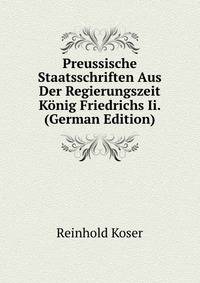 Preussische Staatsschriften Aus Der Regierungszeit Konig Friedrichs Ii. (German Edition)