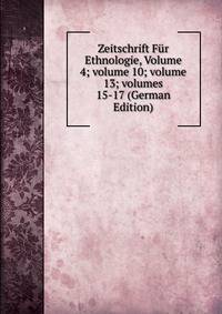 Zeitschrift F?r Ethnologie, Volume 4; volume 10; volume 13; volumes 15-17 (German Edition)