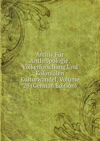 Archiv Fur Anthropologie, Volkerforschung Und Kolonialen Kulturwandel, Volume 28 (German Edition)