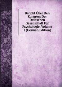 Bericht Uber Den Kongress Der Deutschen Gesellschaft Fur Psychologie, Volume 1 (German Edition)