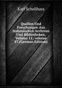 Quellen Und Forschungen Aus Italienischen Archiven Und Bibliotheken, Volume 11; volume 87 (German Edition)