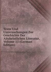 Texte Und Untersuchungen Zur Geschichte Der Altchristlichen Literatur, Volume 11 (German Edition)