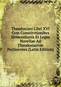 Theodosiani Libri XVI Cvm Constitvtionibvs Sirmondianis Et Leges Novellae Ad Theodosianvm Pertinentes (Latin Edition)