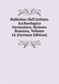 Bulletino Dell'istituto Archeologico Germanico, Sezione Romana, Volume 16 (German Edition)