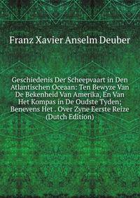 Geschiedenis Der Scheepvaart in Den Atlantischen Oceaan: Ten Bewyze Van De Bekenheid Van Amerika, En Van Het Kompas in De Oudste Tyden; Benevens Het . Over Zyne Eerste Reize (Dutch Edition)