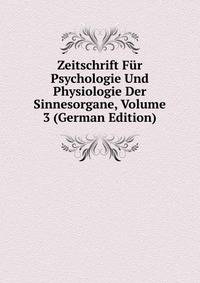 Zeitschrift Fur Psychologie Und Physiologie Der Sinnesorgane, Volume 3 (German Edition)