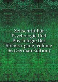 Zeitschrift Fur Psychologie Und Physiologie Der Sinnesorgane, Volume 36 (German Edition)