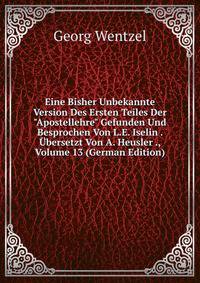 Eine Bisher Unbekannte Version Des Ersten Teiles Der "Apostellehre" Gefunden Und Besprochen Von L.E. Iselin . ?bersetzt Von A. Heusler ., Volume 13 (German Edition)