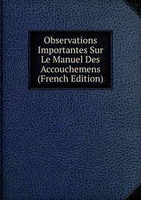 Observations Importantes Sur Le Manuel Des Accouchemens (French Edition)