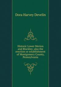 Historic Lower Merion and Blockley; also the erection or establishment of Montgomery County, Pennsylvania
