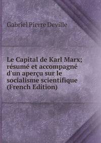 Le Capital de Karl Marx; r?sum? et accompagn? d'un aper?u sur le socialisme scientifique (French Edition)