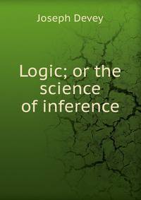 Logic; or the science of inference