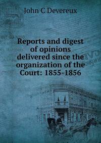 Reports and digest of opinions delivered since the organization of the Court: 1855-1856