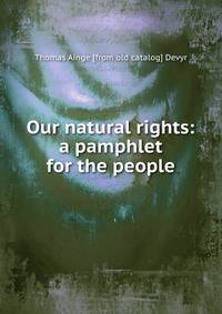 Our natural rights: a pamphlet for the people