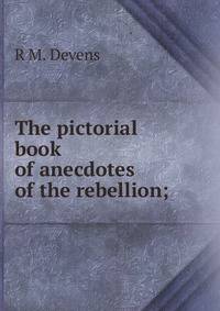 The pictorial book of anecdotes of the rebellion;