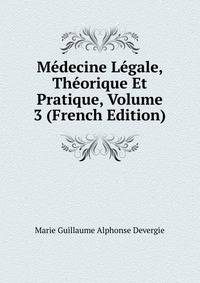 Medecine Legale, Theorique Et Pratique, Volume 3 (French Edition)