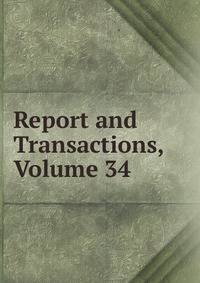 Report and Transactions, Volume 34