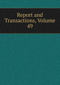 Report and Transactions, Volume 49