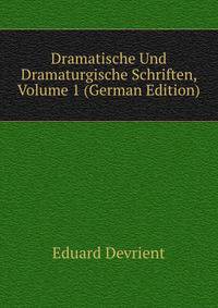 Dramatische Und Dramaturgische Schriften, Volume 1 (German Edition)