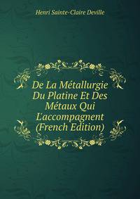 De La M?tallurgie Du Platine Et Des M?taux Qui L'accompagnent (French Edition)