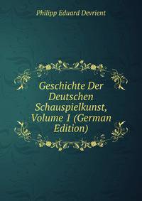 Geschichte Der Deutschen Schauspielkunst, Volume 1 (German Edition)