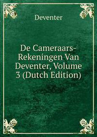 De Cameraars-Rekeningen Van Deventer, Volume 3 (Dutch Edition)