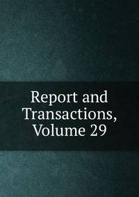 Report and Transactions, Volume 29