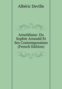 Arnoldiana: Ou Sophie Arnould Et Ses Contemporaines (French Edition)