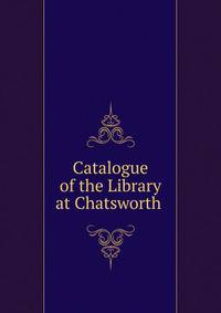 Catalogue of the Library at Chatsworth .