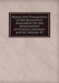 Report and Transactions of the Devonshire Association for the Advancement of Science, Literature and Art, Volume 42
