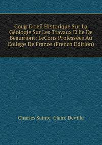 Coup D'oeil Historique Sur La G?ologie Sur Les Travaux D'lie De Beaumont: LeCons Profess?es Au College De France (French Edition)