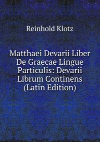 Matthaei Devarii Liber De Graecae Lingue Particulis: Devarii Librum Continens (Latin Edition)