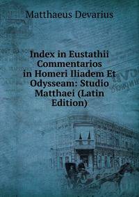 Index in Eustathii Commentarios in Homeri Iliadem Et Odysseam: Studio Matthaei (Latin Edition)