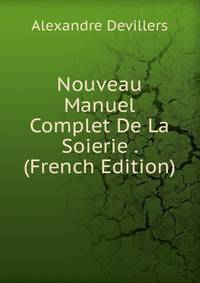 Nouveau Manuel Complet De La Soierie . (French Edition)