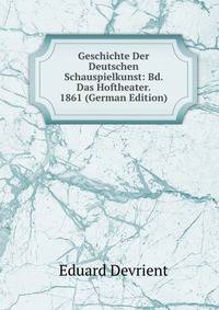 Geschichte Der Deutschen Schauspielkunst: Bd. Das Hoftheater. 1861 (German Edition)