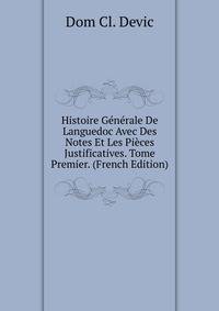 Histoire Generale De Languedoc Avec Des Notes Et Les Pieces Justificatives. Tome Premier. (French Edition)