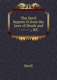 The Devil Repriev'D from the Jaws of Death and --------, &amp;C