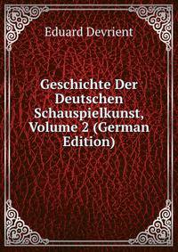 Geschichte Der Deutschen Schauspielkunst, Volume 2 (German Edition)
