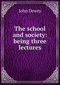 The school and society: being three lectures