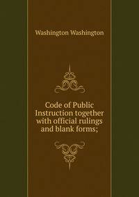 Code of Public Instruction together with official rulings and blank forms;
