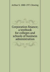 Corporation finance; a textbook for colleges and schools of business administration
