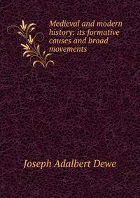 Medieval and modern history: its formative causes and broad movements