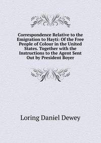 Correspondence Relative to the Emigration to Hayti: Of the Free People of Colour in the United States. Together with the Instructions to the Agent Sent Out by President Boyer